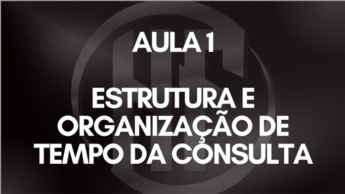 AULA 1 - ESTRUTURA E ORGANIZAÇÃO DE TEMPO NA CONSULTA